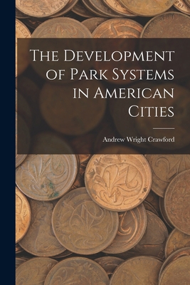 The Development of Park Systems in American Cities 1019220627 Book Cover
