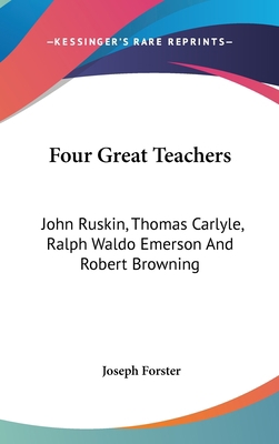 Four Great Teachers: John Ruskin, Thomas Carlyl... 0548192898 Book Cover