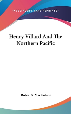 Henry Villard And The Northern Pacific 1161614486 Book Cover