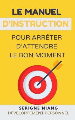 Le manuel d'instruction pour arrêter d'attendre... [French] B0FK2S963D Book Cover