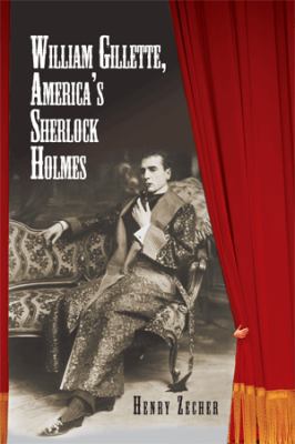 William Gillette, America's Sherlock Holmes 1453555811 Book Cover