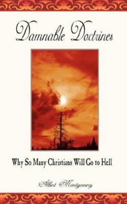 Damnable Doctrines: Why So Many Christians Will... 1425929680 Book Cover