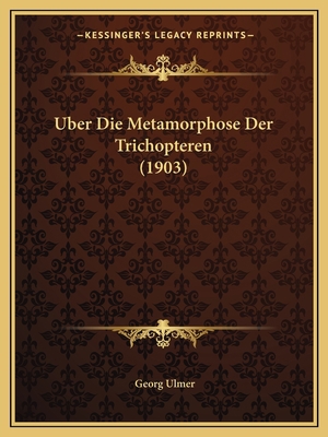 Uber Die Metamorphose Der Trichopteren (1903) [German] 1166729753 Book Cover