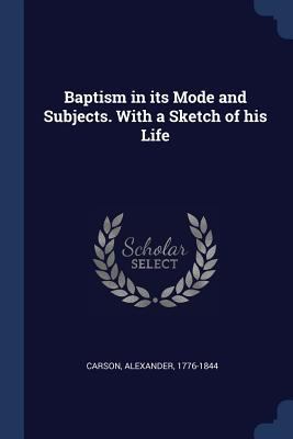 Baptism in its Mode and Subjects. With a Sketch... 1376932229 Book Cover