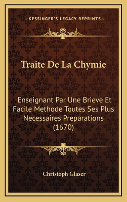 Traite De La Chymie: Enseignant Par Une Brieve ... [French] 1167302966 Book Cover