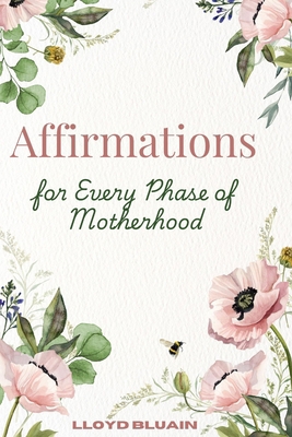 Affirmations for Every Phase of Motherhood B0F273Q581 Book Cover