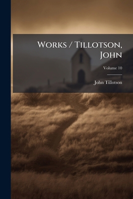 Works / Tillotson, John; Volume 10 1279788380 Book Cover