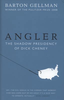 Angler: The Shadow Presidency of Dick Cheney 1846141621 Book Cover