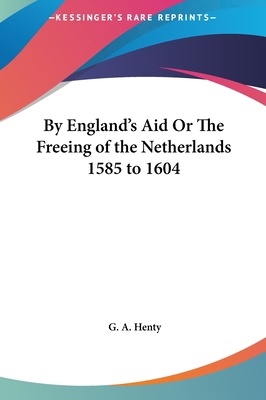 By England's Aid or the Freeing of the Netherla... 1161425268 Book Cover