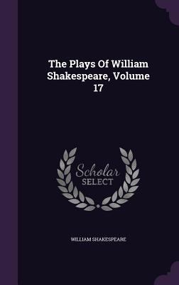 The Plays Of William Shakespeare, Volume 17 1347797769 Book Cover