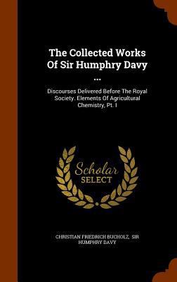 The Collected Works Of Sir Humphry Davy ...: Di... 1345527896 Book Cover