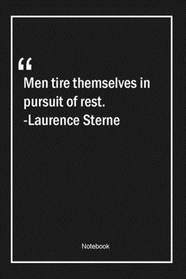 Paperback Men tire themselves in pursuit of rest. -Laurence Sterne: Lined Gift Notebook With Unique Touch | Journal | Lined Premium 120 Pages |men Quotes| Book