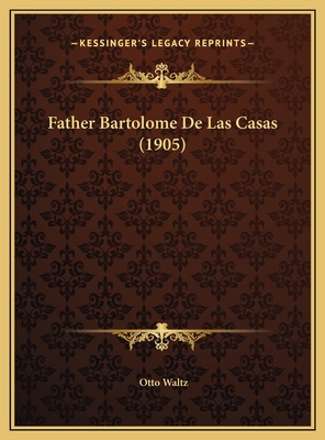 Father Bartolome De Las Casas (1905) 1169634818 Book Cover