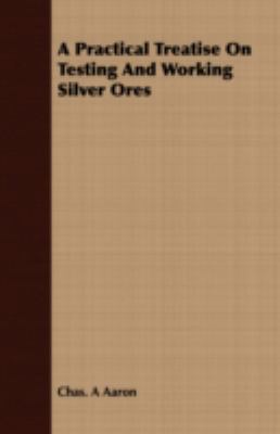 A Practical Treatise on Testing and Working Sil... 1408691744 Book Cover