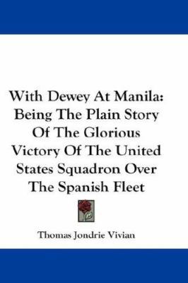 With Dewey At Manila: Being The Plain Story Of ... 0548227764 Book Cover