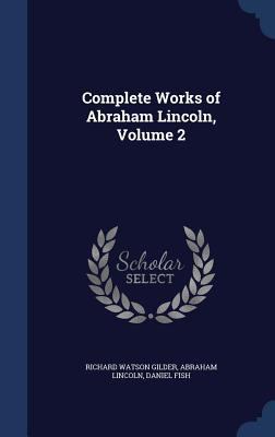 Complete Works of Abraham Lincoln, Volume 2 1298983673 Book Cover