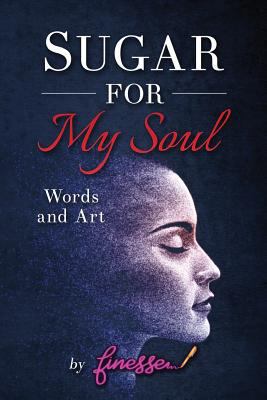 Sugar for My Soul: Words and Art by Finesse 1548101028 Book Cover