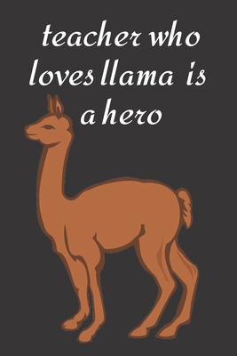 teacher who loves llama is a hero: Funny Cute llama Valentine's Day Notebook Journal Gift for teacher ,for teacher,son,daughter,for ... some love,math,dance,history,english,spanish