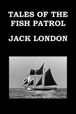 Tales of the Fish Patrol by Jack London: Tales ... 1505751012 Book Cover
