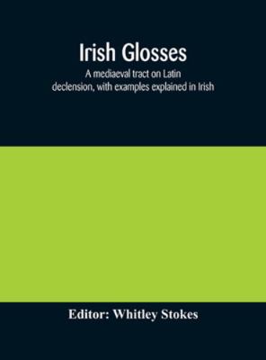 Irish Glosses. A Mediaeval Tract On Latin Decle... 9354171451 Book Cover
