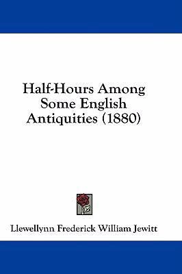 Half-Hours Among Some English Antiquities (1880) 1436957680 Book Cover