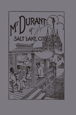 Mr. Durant of Salt Lake City: "that Mormon" 1435756304 Book Cover