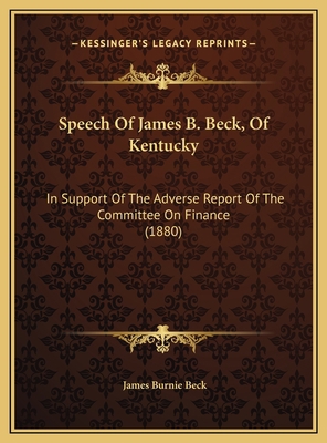 Speech Of James B. Beck, Of Kentucky: In Suppor... 1169499872 Book Cover