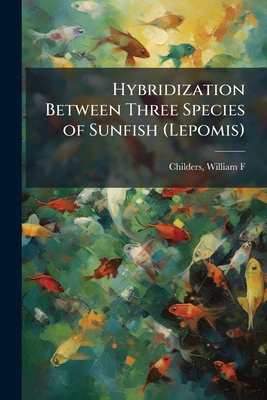 Hybridization Between Three Species of Sunfish ... 1024177572 Book Cover