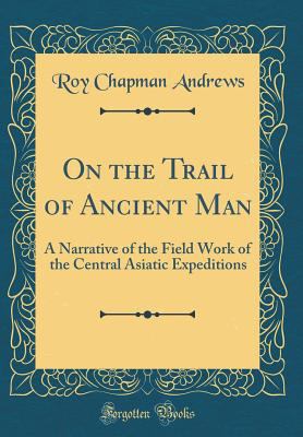 On the Trail of Ancient Man: A Narrative of the... 0331600919 Book Cover