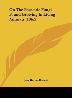 On the Parasitic Fungi Found Growing in Living ... 1162218401 Book Cover