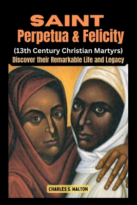 Saint Perpetua and Felicity (13th Century Chris... B0CX7ZPH4N Book Cover