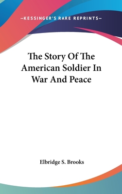 The Story Of The American Soldier In War And Peace 0548110557 Book Cover