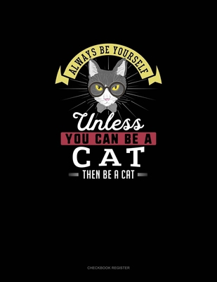 Always Be Yourself Unless You Can Be A Cat Then... 1698587481 Book Cover