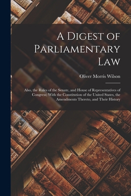 A Digest of Parliamentary Law: Also, the Rules ... 1017595216 Book Cover