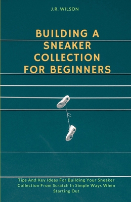 Building A Sneaker Collection For Beginners: Ti... B0D3X3Z7FJ Book Cover