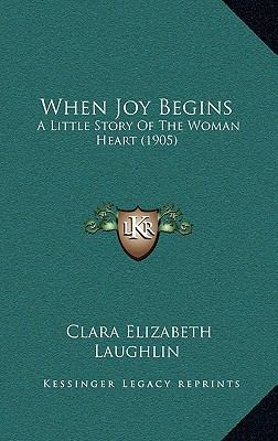 When Joy Begins: A Little Story Of The Woman He... 1169059937 Book Cover
