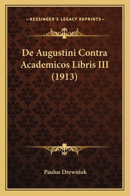 De Augustini Contra Academicos Libris III (1913) [Latin] 1167440412 Book Cover