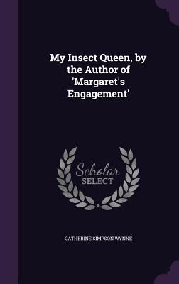 My Insect Queen, by the Author of 'Margaret's E... 1356819702 Book Cover