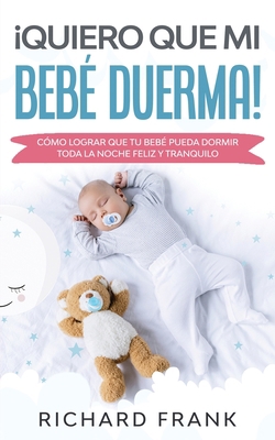 ?Quiero que mi Beb? Duerma!: C?mo Lograr que tu... [Spanish] 1646941187 Book Cover