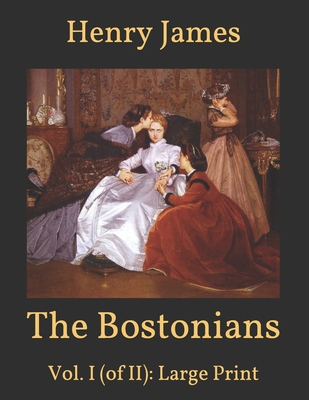 The Bostonians: Vol. I (of II): Large Print B08SCX7X42 Book Cover