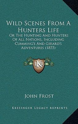 Wild Scenes From A Hunters Life: Or The Hunting... 116638313X Book Cover