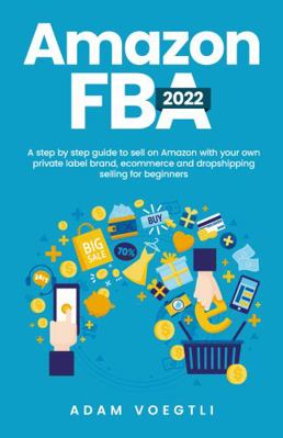 Hardcover Amazon FBA 2022 : A Step by Step Guide to Sell on Amazon with Your Own Private Label Brand, Ecommerce and Dropshipping Selling for Beginners Book
