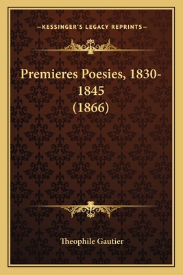 Premieres Poesies, 1830-1845 (1866) 116495511X Book Cover