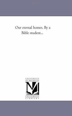 Our Eternal Homes. by A Bible Student... 1425516343 Book Cover