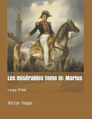 Les mis?rables Tome III: Marius: Large Print [French] 1077601476 Book Cover