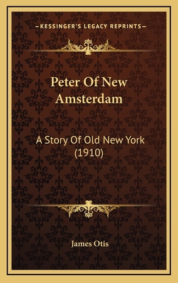 Peter Of New Amsterdam: A Story Of Old New York... 1164975781 Book Cover