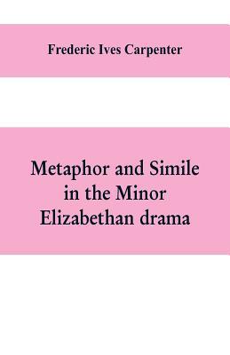 Metaphor and simile in the minor Elizabethan dr... 9353609577 Book Cover