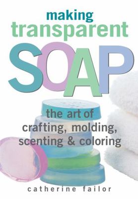 Making Transparent Soap: The Art of Crafting, M... B0092GFK30 Book Cover