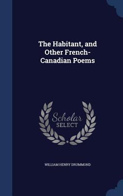 The Habitant, and Other French-Canadian Poems 1297950879 Book Cover