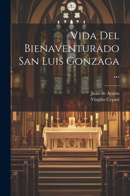 Vida Del Bienaventurado San Luis Gonzaga ... [Spanish] 1021193674 Book Cover